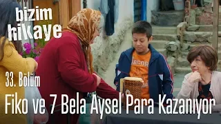 Fiko ve Yedi Bela Aysel, para kazanıyorlar - Bizim Hikaye 33. Bölüm