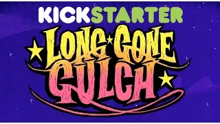 Long Gone Gulch Kickstarter (FUNDED)