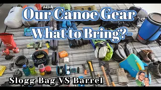 Our Canoe Gear, What to Bring.  Canoe barrel vs slogg bag.