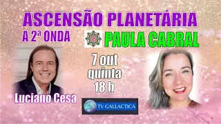 101 - ASCENSÃO PLANETÁRIA. A 2ª Onda do Despertar. PAULA CABRAL e LUCIANO CESA. Compartilhem !