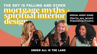 Under All is the Land: The Sky Is Falling and Other Mortgage Myths + Spiritual Interior Design