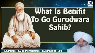 Guru Amar Dass Ji Baksh Lao|| What Is need To Go Gurudwara Sahib ||  Bhai Guriqbal Singh JI