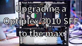 Upgrading a Dell Optiplex 3010 to the max