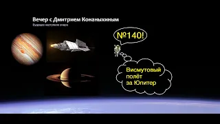 Вечер с Дмитрием Конаныхиным №140 Висмутовый полёт за Юпитер