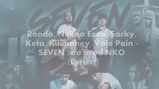Rondo,Neima Ezza, Sacky, Keta, Kilimoney, Vale Pain-SEVEN 7oo (Lyrics)