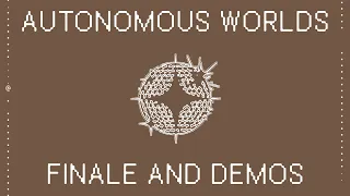 Autonomous Worlds Finale and Demos