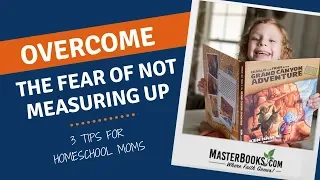 Overcome the Fear of Not Measuring Up // Homeschool Teaching Tips by Master Books