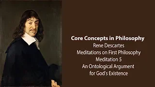 Rene Descartes Meditation 5 | An Ontological Argument for God's Existence | Philosophy Core Concepts