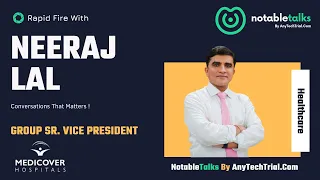 Rapid Fire With Neeraj Lal - Medicover Hospitals, NotableTalks By AnyTechTrial.Com