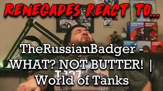 Renegades React to... @TheRussianBadger - WHAT? NOT BUTTER! | World of Tanks