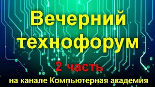 Вечерний технофорум на канале Компьютерная академия - стрим  12 сентября  2020   2 часть