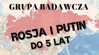 GRUPA BADAWCZA - Putin i Rosja, co będzie do 5 lat?