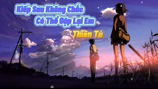 Kiếp Sau Không Chắc Có Thể Gặp Lại Em||THIÊN TÚ|| Nhạc Hoa Lời Việt| Nhạc Hot Tik tok