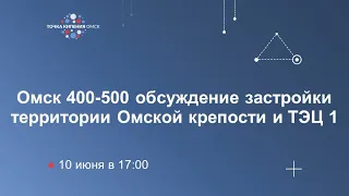 Омск 400-500 обсуждение застройки территории Омской крепости и ТЭЦ 1