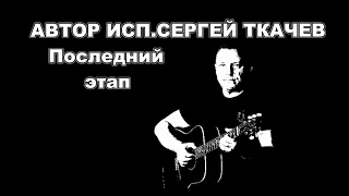 АВТОР ИСП.  СЕРГЕЙ ТКАЧЕВ -  Последний этап