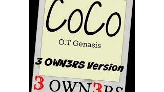 O.T Genasis - CoCo (3 OWN3RS Version)