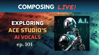 Composing Live! Ep.101 - Exploring A.I. Vocals generator by Ace Studio