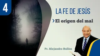 4. La Fe de Jesús - El origen del mal / Pr. Alejandro Bullón