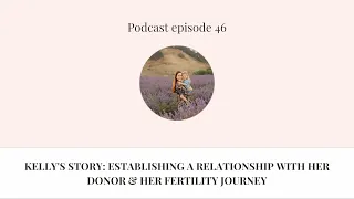 Ep 46. Kelly's Story: Establishing a relationship with her donor & her fertility journey