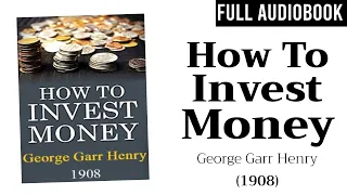 How to Invest Money (1908) by George Garr Henry | Full Audiobook