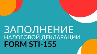 Заполнение налоговой декларации (STI-155). Видеоурок