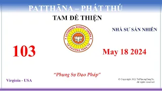 103 - Patthana - Sư Sán Nhiên –  18 Tháng 05 2024