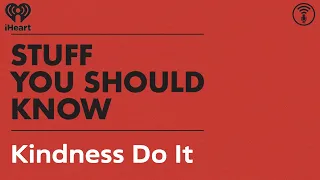 Kindness: Do It | STUFF YOU SHOULD KNOW