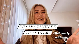 SUSIPAŽINKITE SU MANIMI!(Get ready with me)