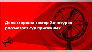 Дело старших сестер Хачатурян рассмотрит суд присяжных