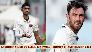 Arshdeep Singh vs Glenn Maxwell in County Championship 2023 (EXCELLENT BOWLING BY ARSHDEEP)