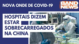 Hospitais dizem estar sobrecarregados na China | BandNews TV