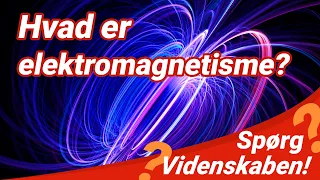 Hvad er elektromagnetisme? | SPØRG VIDENSKABEN