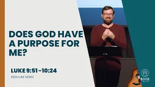 Does God Have A Purpose For Me | Luke 9:51-62 & 10:1-24