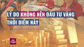 Giá vàng tăng liên tiếp, chuyên gia chỉ rõ lý do không nên đầu tư ở thời điểm này | VTC Now