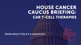 House Cancer Caucus Briefing: CAR T-Cell Therapies