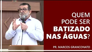 Quem pode ser batizado nas águas? - Pr. Marcos Granconato