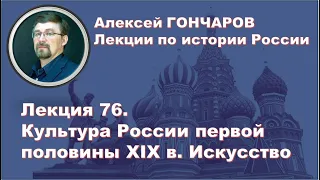 История России с Алексеем ГОНЧАРОВЫМ. Лекция 76. Культура первой половины XIX в. Искусство