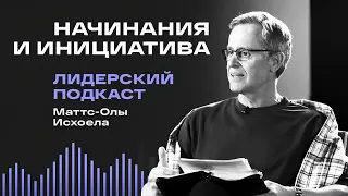 Открытые двери: о начинаниях и инициативе / Лидерский подкаст Маттс-Олы Исхоела / 1 выпуск