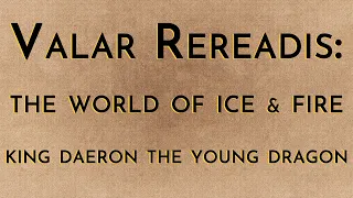 Valar Rereadis: TWOIAF - King Daeron the Young Dragon