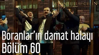 İstanbullu Gelin 60. Bölüm - Boranların Damat Halayı