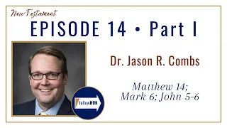 Matthew 14; Mark 6; John 5-6 Part 1 • Dr. Jason Combs • Mar. 27 - Apr. 2 • Come Follow Me