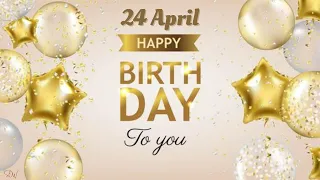 24 APRIL SPECIAL BIRTHDAY WISHES | HAPPY BIRTHDAY SONG