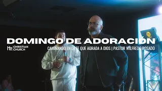 Caminando en la Fe que Agrada a Dios | Pastor Wilfredo Rosado | Domingo de Adoración