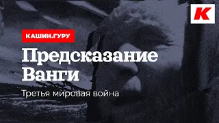 ПРЕДСКАЗАНИЕ ВАНГИ. ТРЕТЬЯ МИРОВАЯ ВОЙНА. КАШИН.ГУРУ