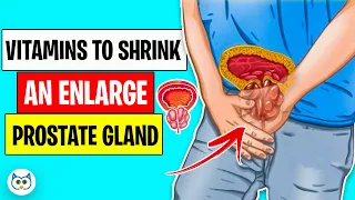 Top 7 Vitamins To Shrink An Enlarged Prostate Gland