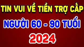 Tin Vui Về TIỀN TRỢ CẤP Người Cao Tuổi Từ 60 Tuổi Đến 90 Tuổi NĂM 2024 !