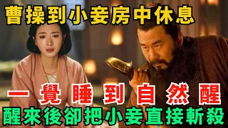 曹操到小妾房中休息，一覺睡到自然醒，醒來後卻把小妾直接斬殺