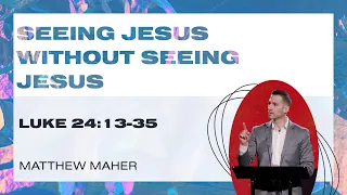 Seeing Jesus Without Seeing Jesus [Luke 24:13-35] | Matthew Maher | Landmark Church