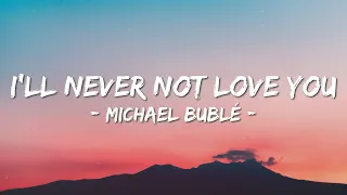 Michael Bublé - I'LL NEVER NOT LOVE YOU (Lyrics) I'll Never Hurt You