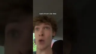 BAD DRIVERS BE LIKE